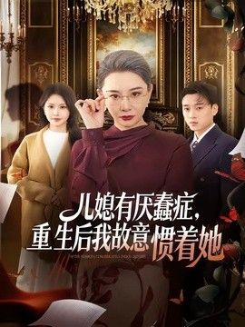 兒媳有厭蠢症，重生後我故意慣著她