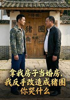 拿我房子當婚房我反手改造成豬圈你哭什麼
