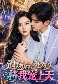 退場後，死對頭將我寵上天