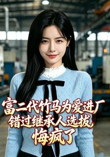 富二代竹馬為愛進廠錯過繼承人選拔，悔瘋了