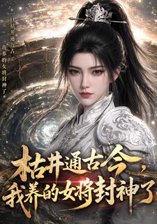 枯井通古今，我養的女將封神了